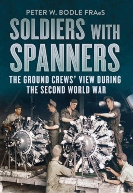 Soldiers with Spanners: The Ground Crews' View During the Second World War