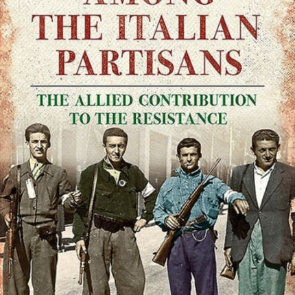 Among the Italian Partisans: The Allied Contribution to the Resistance