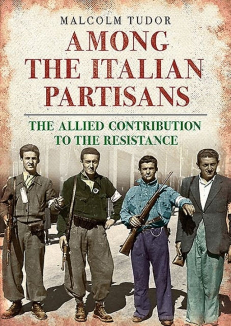 Among the Italian Partisans: The Allied Contribution to the Resistance