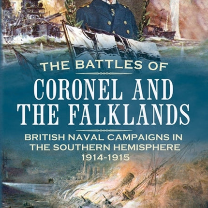 Battles of Coronel and the Falklands: British Naval Campaigns in the Southern Hemisphere 1914-1915