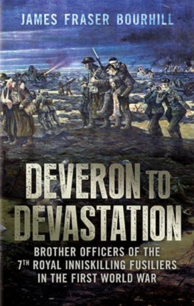 Deveron to Devastation: Brother Officers of the 7th Royal Inniskilling Fusiliers in the First World War