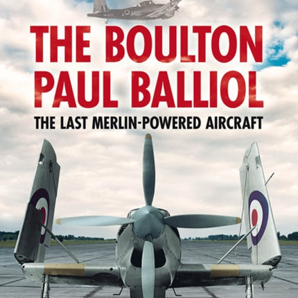 Boulton Paul Balliol: The Last Merlin-Powered Aircraft