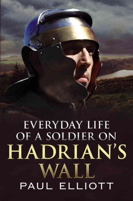 Everyday Life of a Soldier on Hadrian's Wall