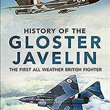 History Of The Gloster Javelin: The First All Weather British Fighter