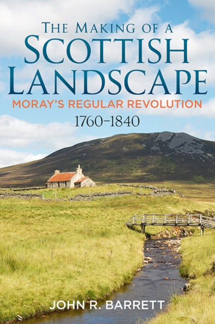 The Making of a Scottish Landscape: Moray's Regular Revolution 1760-1840