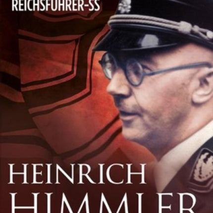 Heinrich Himmler: A Photo History of the Reichsfuhrer-Ss