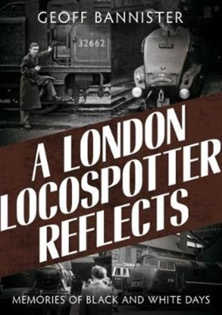 London Locospotter Reflects: Memories of Black and White Days