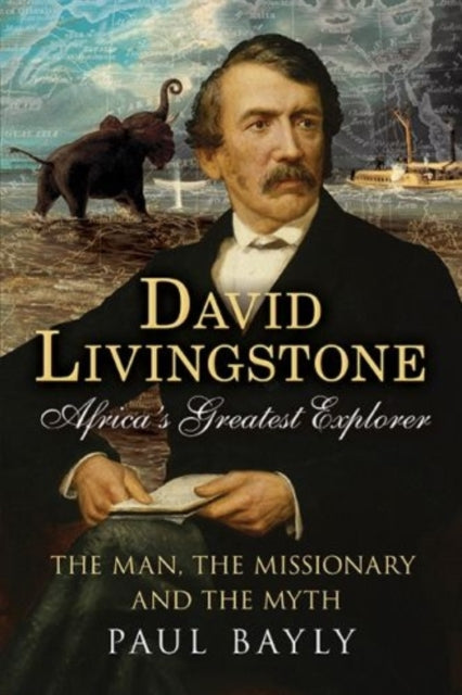 David Livingstone, Africa's Greatest Explorer: The Man, the Missionary and the Myth