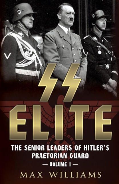 SS Elite: The Senior Leaders of Hitler's Praetorian Guard Vol:1 A-J