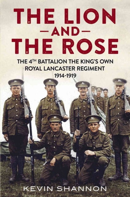 Lion and the Rose: The 4th Battalion the King's Own Royal Lancaster Regiment 1914-1919