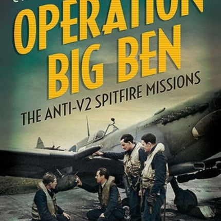 Operation Big Ben: The Anti-V2 Spitfire Missions