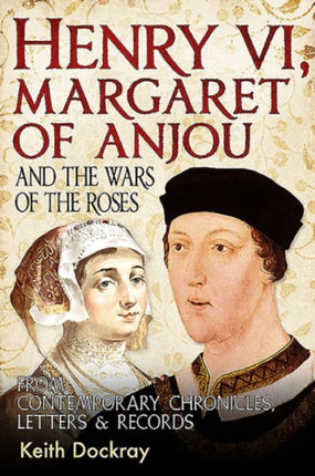 Henry VI, Margaret of Anjou and the Wars of the Roses: From Contemporary Chronicles, Letters and Records