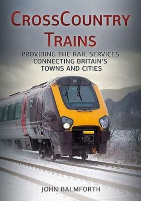 Crosscountry Trains: Providing the Rail Services Connecting Britain's Towns and Cities