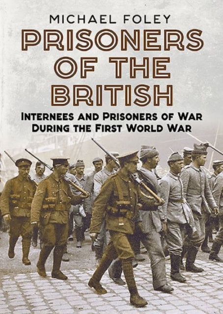 Prisoners of the British: Internees and Prisoners of War During the First World War