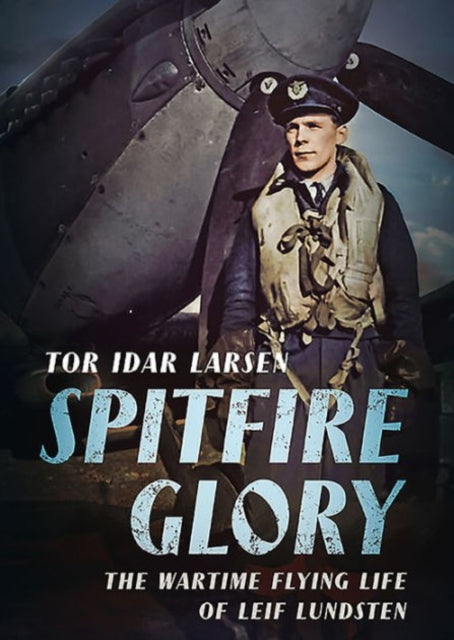 Spitfire Glory: The Wartime Flying Life of Leif Lundsten