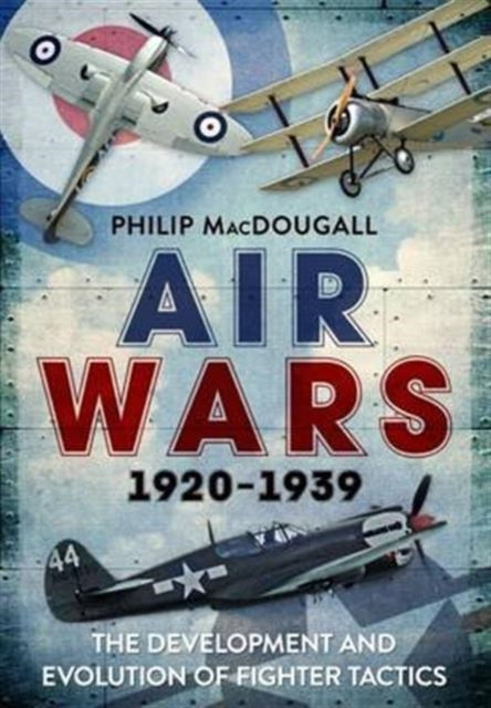 Air Wars 1920-1939: The Development and Evolution of Fighter Tactics