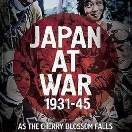 Japan at War 1931-45: As the Cherry Blossom Falls