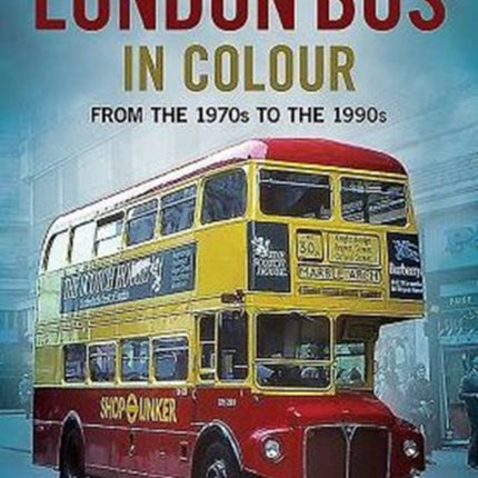 The London Bus in Colour: From the 1970s to the 1990s