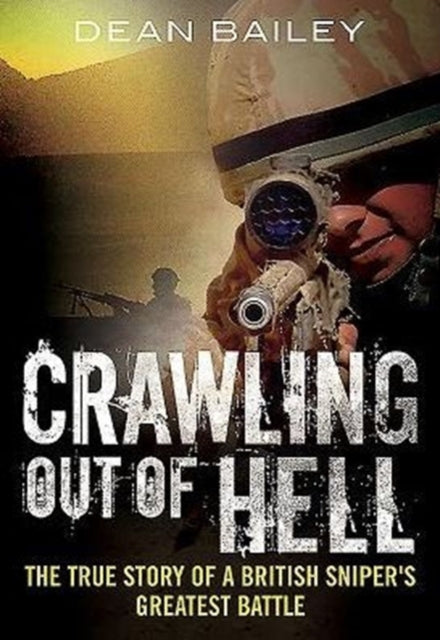 Crawling Out of Hell: The True Story of a British Sniper's Greatest Battle