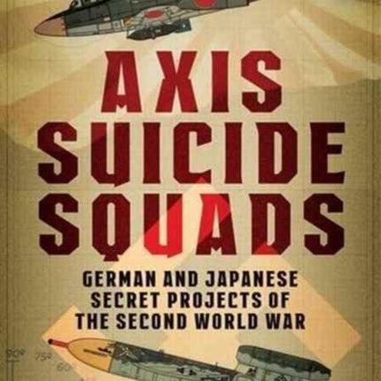 Axis Suicide Squads: German and Japanese Secret Projects of the Second World War