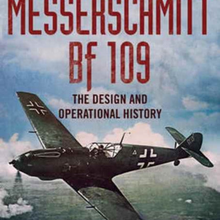 Messerschmitt BF 109: The Design and Operational History