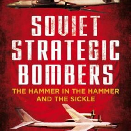 Soviet Strategic Bombers: The Hammer in the Hammer and the Sickle