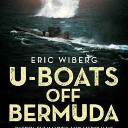 U-Boats off Bermuda: Patrol Summaries and Merchant Ship Survivors Landed in Bermuda 1940-1944