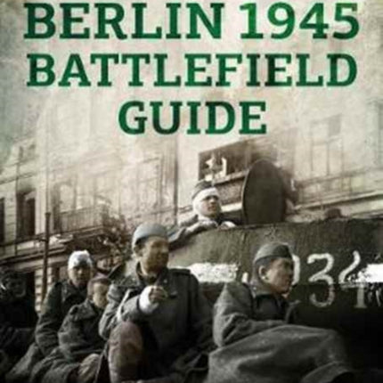 The Berlin 1945 Battlefield Guide: Part 1 the Battle of the Oder-Neisse