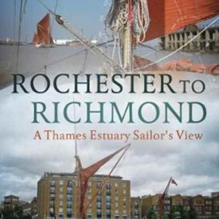 Rochester to Richmond: A Thames Estuary Sailor's View