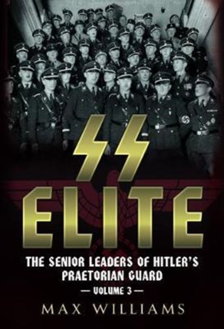 SS Elite: The Senior Leaders of Hitler's Praetorian Guard: 3: Volume 3 R-W