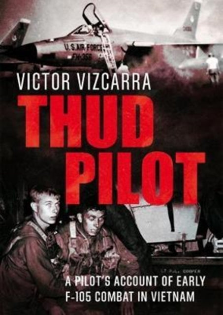 Thud Pilot: A Pilot’s Account of Early F-105 Combat in Vietnam