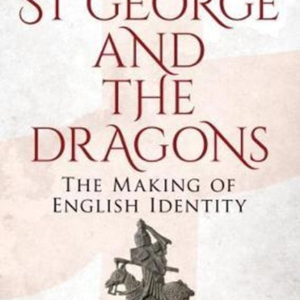 St George and the Dragons: The Making of English Identity