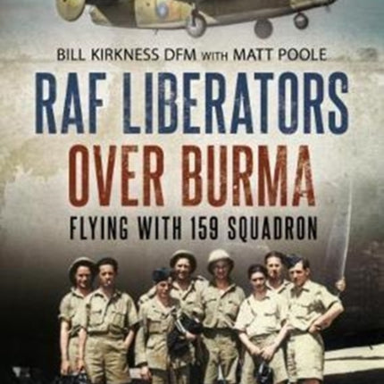 RAF Liberators Over Burma: Flying with 159 Squadron