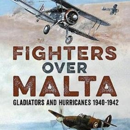 Fighters Over Malta: Gladiators and Hurricanes 1940-1942