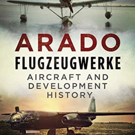 Arado Flugzeugwerke: Aircraft and Development History