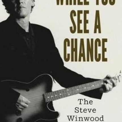 While You See A Chance: The Steve Winwood Story