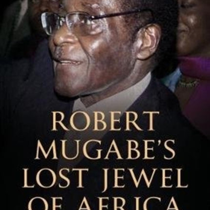 Robert Mugabe’s Lost Jewel of Africa