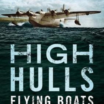 High Hulls: Flying Boats of the 1930s and 1940s