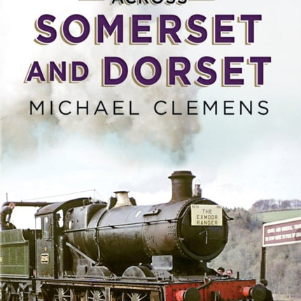 Last Years of Steam Across Somerset And Dorset