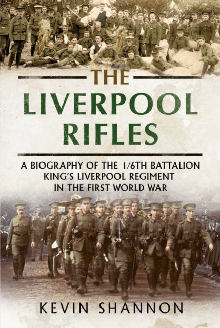 The Liverpool Rifles: A Biography of the 1/6th Battalion King's Liverpool Regiment in the First World War