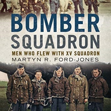 Bomber Squadron: Men Who Flew with XV Squadron