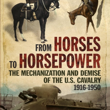 From Horses to Horsepower: The Mechanization and Demise of the U.S. Cavalry, 1916-1950