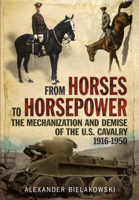 From Horses to Horsepower: The Mechanization and Demise of the U.S. Cavalry, 1916-1950