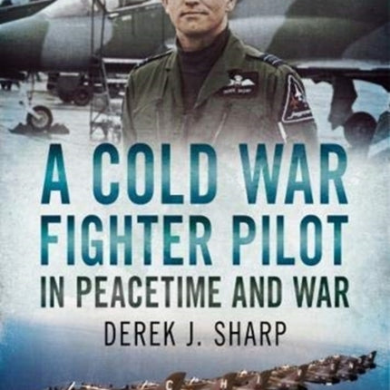 A Cold War Fighter Pilot in Peacetime and War