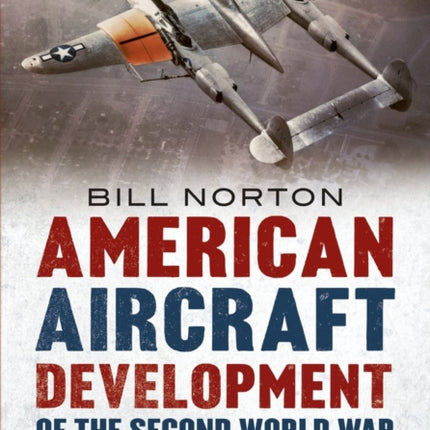 American Aircraft Development of the Second World War: Research, Experimentation and Modification 1939-1945