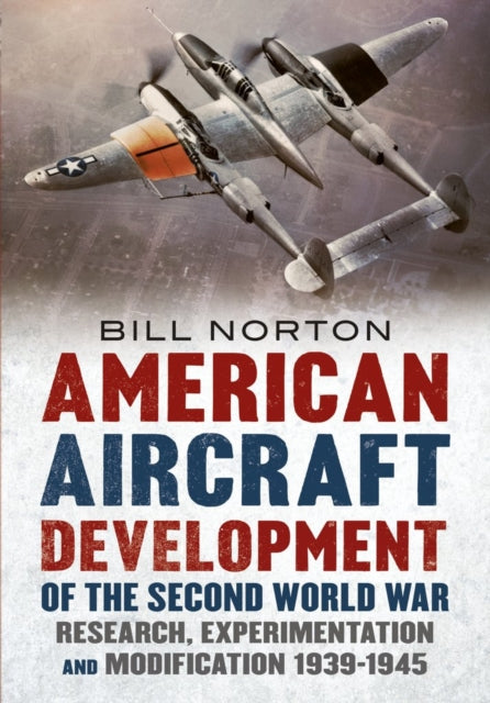 American Aircraft Development of the Second World War: Research, Experimentation and Modification 1939-1945