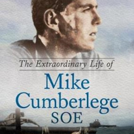 The Extraordinary Life of Mike Cumberlege SOE