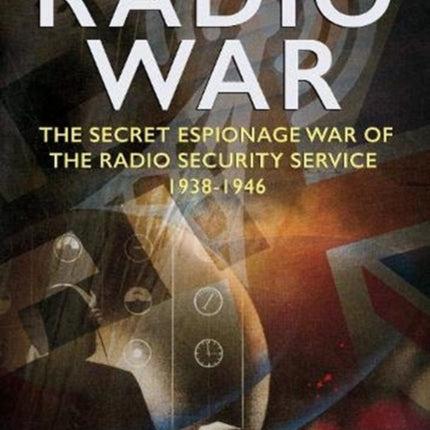 Radio War: The Secret Espionage War of the Radio Security Service 1938-1946