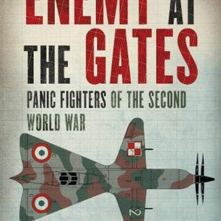 Enemy at the Gates: Panic Fighters of the Second World War