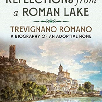 Reflections from a Roman Lake: Trevignano Romano, A Biography of an Adoptive Home